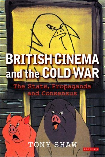 Explore "British Cinema and the Cold War: The State, Propaganda and Consensus" by Tony Shaw, revealing film's political role.