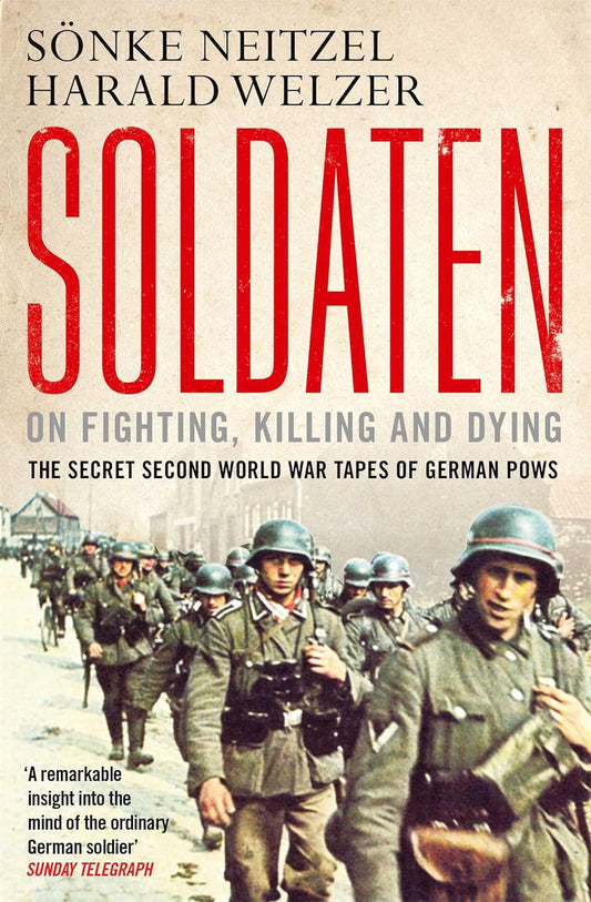 Soldaten: On Fighting, Killing and Dying — The Secret Second World War Tapes of German POWs, cover showing marching soldiers.