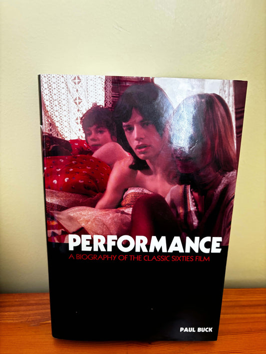 Performance A Biography of the Classic Sixties Film Paul Buck Hardcover